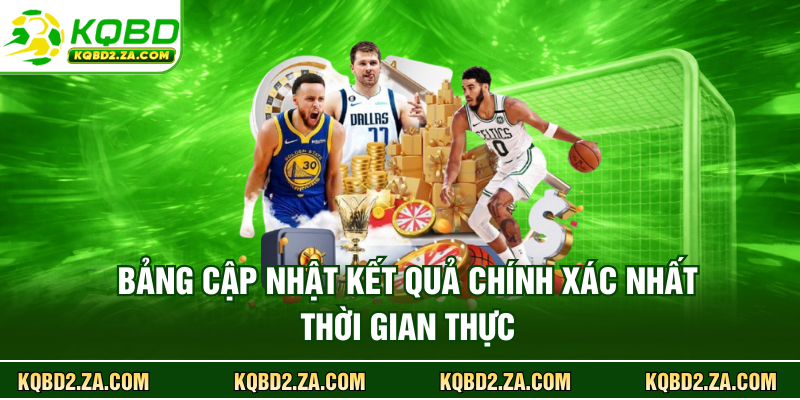 Bảng cập nhật kết quả chính xác nhất thời gian thực