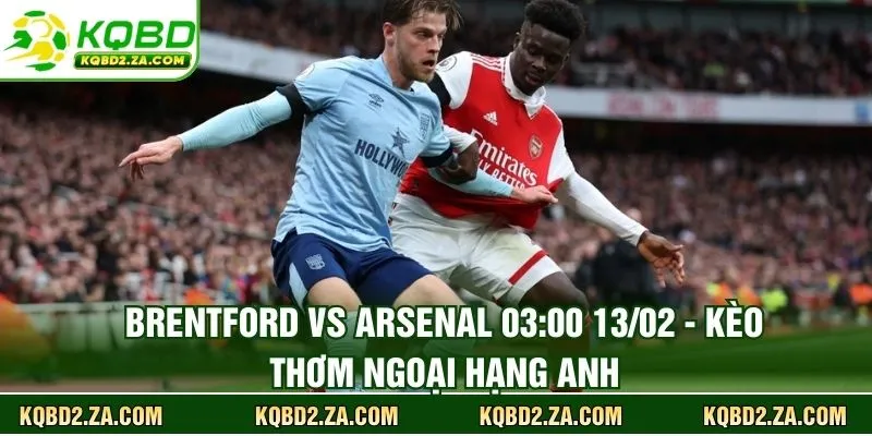 Brentford Vs Arsenal 03:00 13/02 - Kèo Thơm Ngoại Hạng Anh