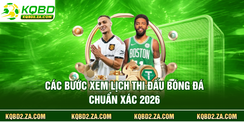 Các bước xem lịch thi đấu bóng đá chuẩn xác 2026