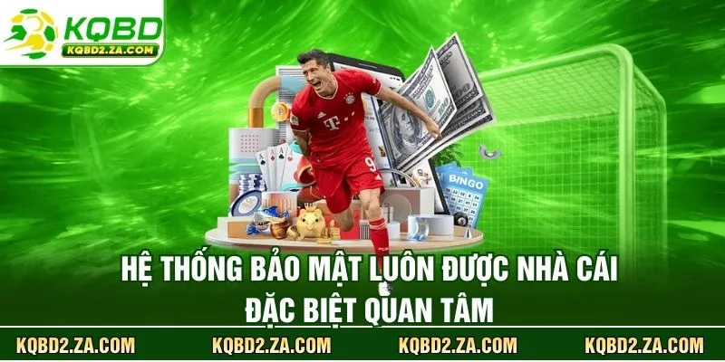 Hệ thống bảo mật luôn được nhà cái đặc biệt quan tâm