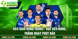 Kèo Giao Bóng Trước - Đọc Kèo Đúng, Thắng Ngay Phút Đầu