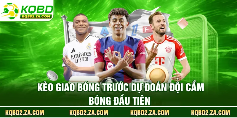 Kèo giao bóng trước dự đoán đội cầm bóng đầu tiên 