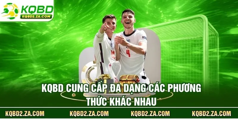 KQBD cung cấp đa dạng các phương thức khác nhau