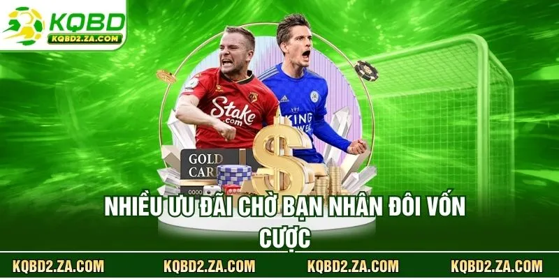 Nhiều ưu đãi chờ bạn nhân đôi vốn cược