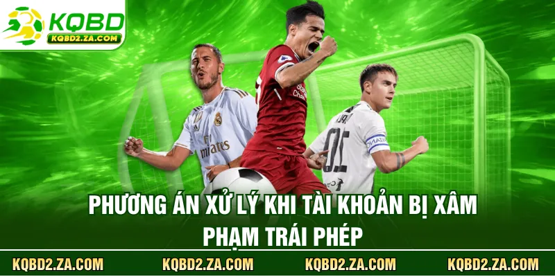 Phương án xử lý khi tài khoản bị xâm phạm trái phép