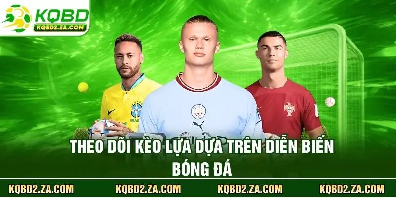 Theo dõi kèo lựa dựa trên diễn biến bóng đá