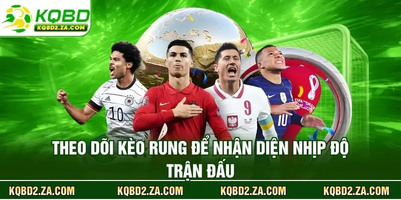 Theo dõi kèo rung để nhận diện nhịp độ trận đấu