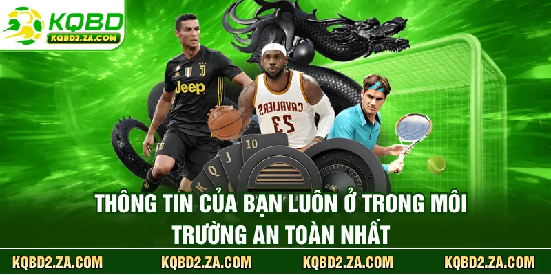 Thông tin của bạn luôn ở trong môi trường an toàn nhất