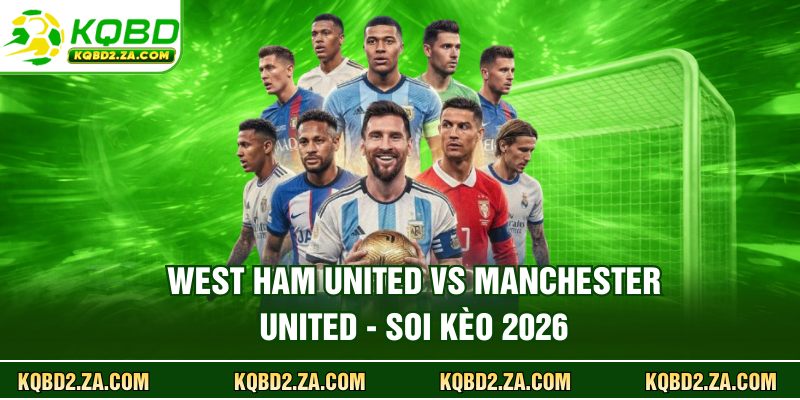 West Ham United vs Manchester United - Soi Kèo 2026
